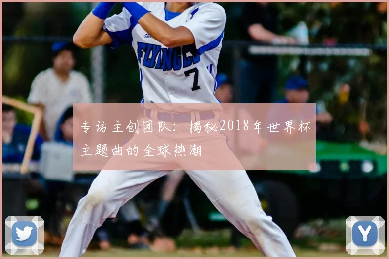 专访主创团队：揭秘2018年世界杯主题曲的全球热潮