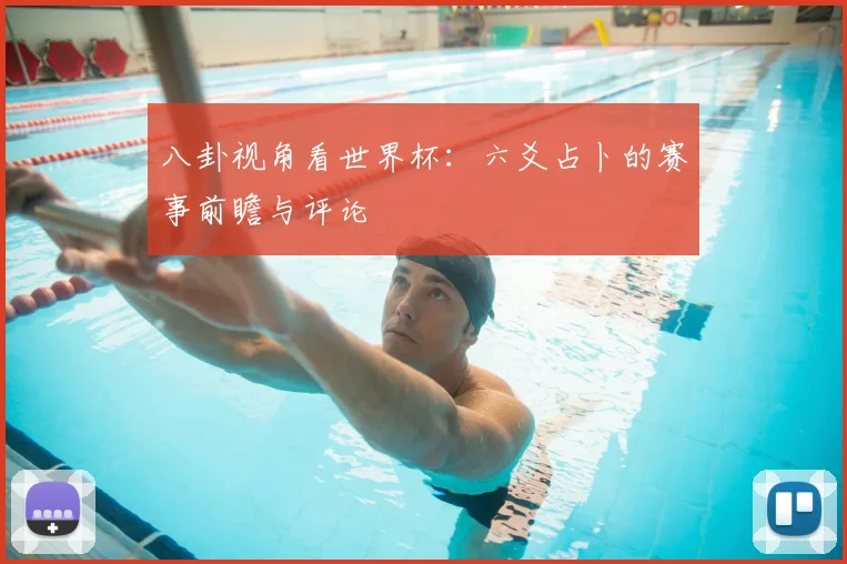 八卦视角看世界杯:六爻占卜的赛事前瞻与评论