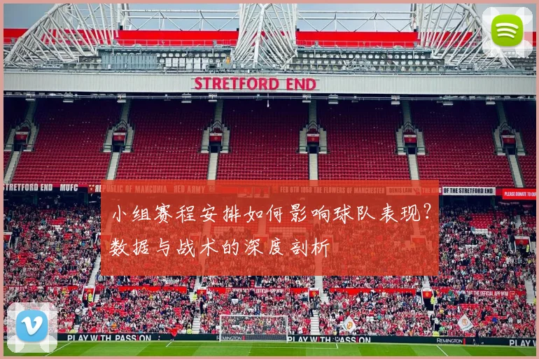 小组赛程安排如何影响球队表现？数据与战术的深度剖析