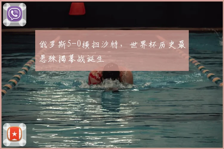 俄罗斯5-0横扫沙特，世界杯历史最悬殊揭幕战诞生