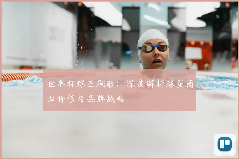 世界杯球王刷脸：深度解析球星商业价值与品牌战略
