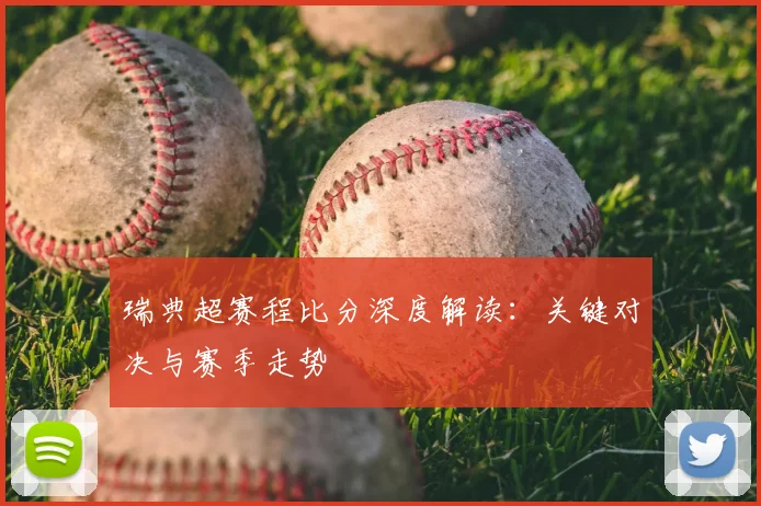 瑞典超赛程比分深度解读：关键对决与赛季走势