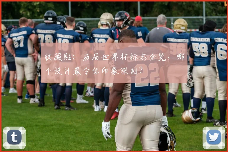 收藏贴:历届世界杯标志全览,哪个设计最令你印象深刻?