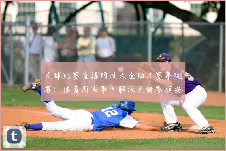 足球比赛直播网址大全助力赛事观赛：体育新闻事件解读关键赛程安排与战况更新