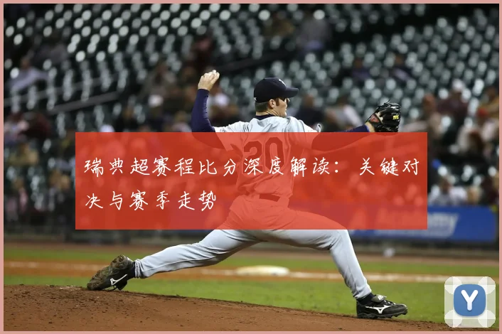 瑞典超赛程比分深度解读：关键对决与赛季走势